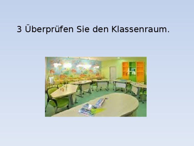 3 Überprüfen Sie den Klassenraum. 
