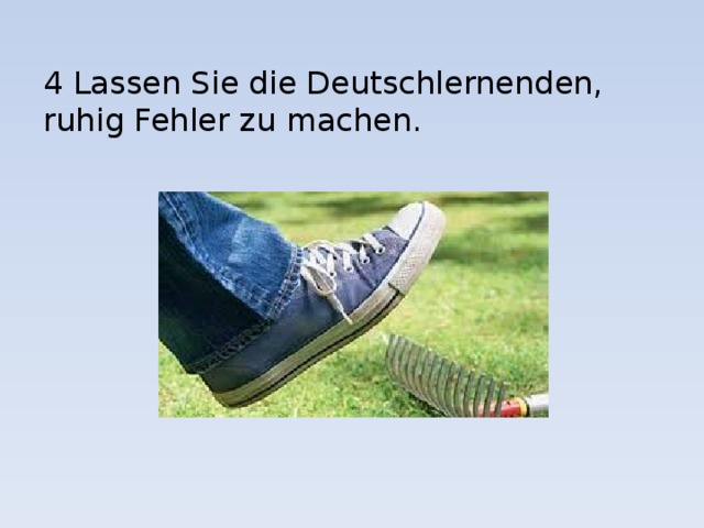 4 Lassen Sie die Deutschlernenden, ruhig Fehler zu machen. 