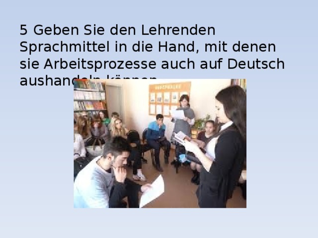 5 Geben Sie den Lehrenden Sprachmittel in die Hand, mit denen sie Arbeitsprozesse auch auf Deutsch aushandeln können. 