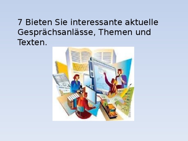 7 Bieten Sie interessante aktuelle Gesprächsanlässe, Themen und Texten. 