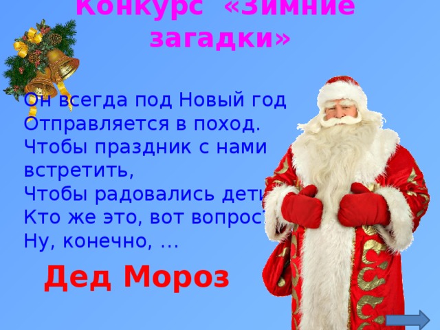 Конкурс «Зимние загадки» Он всегда под Новый год Отправляется в поход. Чтобы праздник с нами встретить, Чтобы радовались дети. Кто же это, вот вопрос? Ну, конечно, …    http://sergeyurich.livejournal.com/80242.html Дед Мороз  