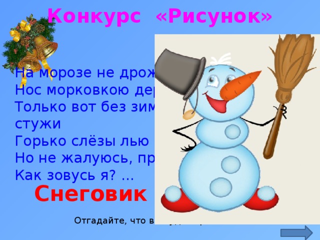 Конкурс «Рисунок» На морозе не дрожу, Нос морковкою держу. Только вот без зимней стужи Горько слёзы лью я в лужи. Но не жалуюсь, привык. Как зовусь я? ... https://ds03.infourok.ru/uploads/ex/0d99/00002120-9d22cbd4/img1.jpg Снеговик Отгадайте, что вы будете рисовать:  
