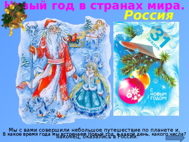 Новый год в странах мира. Россия http://nevsedoma.com.ua/uploads/posts/2009-09/1253056174_037.jpg Мы с вами совершили небольшое путешествие по планете и, наконец, оказались в России.  В какое время года мы встречаем Новый год, в какой день, какого числа?  