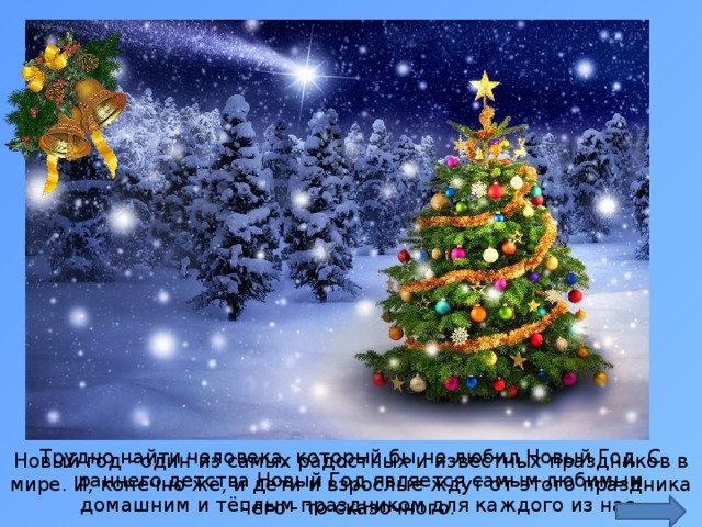 https://s1.1zoom.ru/big7/547/Christmas_Christmas_tree_466769.jpg Трудно найти человека, который бы не любил Новый Год. С раннего детства Новый Год является самым любимым, домашним и тёплым праздником для каждого из нас. Новый год - один из самых радостных и известных праздников в мире. И, конечно же, и дети и взрослые ждут от этого праздника чего - то сказочного.  