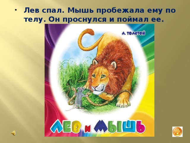 Лев спал. Мышь пробежала ему по телу. Он проснулся и поймал ее. 