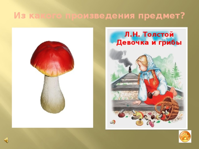 Из какого произведения предмет? Л.Н. Толстой Девочка и грибы 