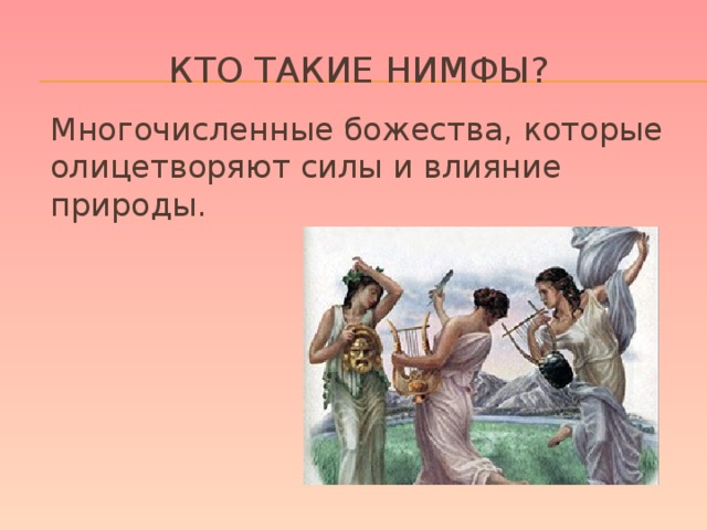 Кто такие нимфы?  Многочисленные божества, которые олицетворяют силы и влияние природы.