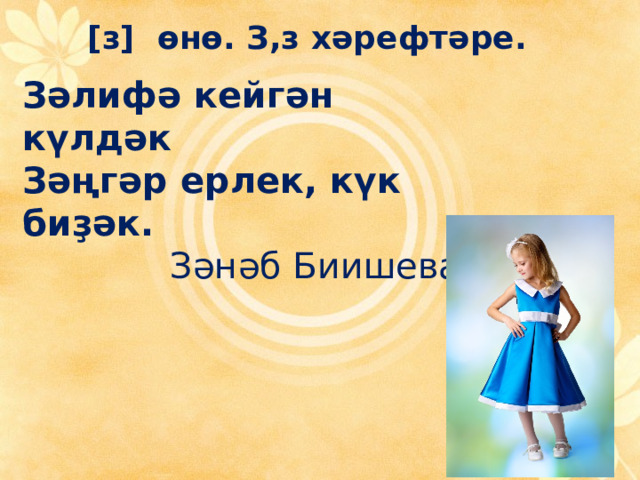 [з] өнө. З,з хәрефт әре . Зәлифә кейгән күлдәк Зәңгәр ерлек, күк биҙәк. Зәнәб Биишева 