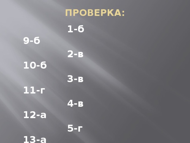 ПРОВЕРКА:    1-б 9-б  2-в 10-б  3-в 11-г  4-в 12-а  5-г 13-а  6-в 14-г  7-а 15-г  8-а  
