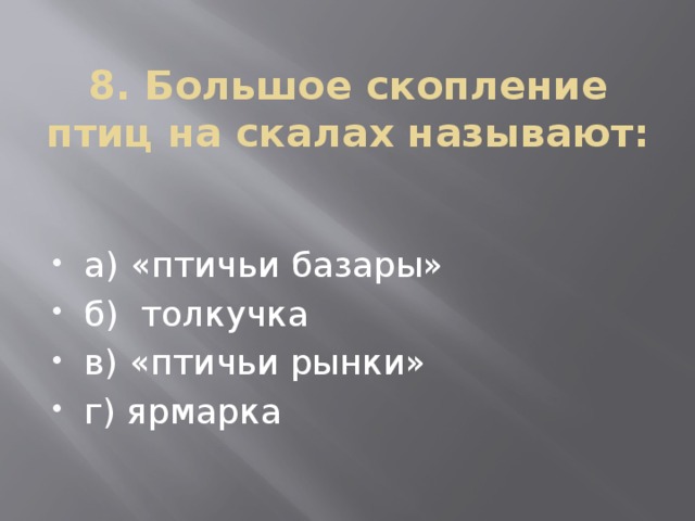8. Большое скопление птиц на скалах называют: а) «птичьи базары» б) толкучка в) «птичьи рынки» г) ярмарка 