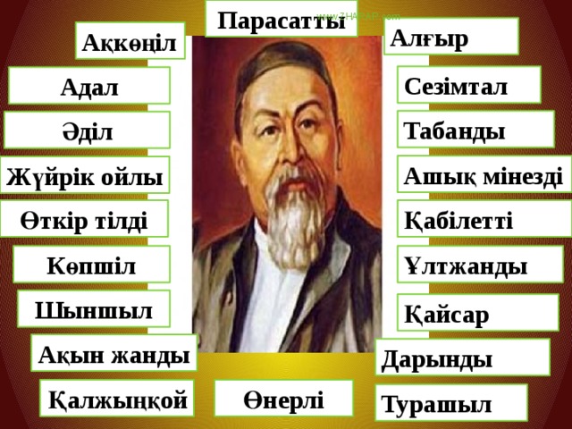 Парасатты www.ZHARAR.com Алғыр Ақкөңіл Сезімтал Адал Табанды Әділ Ашық мінезді Жүйрік ойлы Өткір тілді Қабілетті Ұлтжанды Көпшіл Шыншыл Қайсар Ақын жанды Дарынды Қалжыңқой Өнерлі Турашыл 
