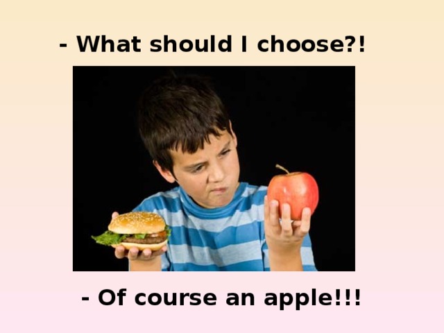 - What should I choose?! - Of course an apple!!! 