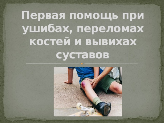 Первая помощь при ушибах, переломах костей и вывихах суставов     