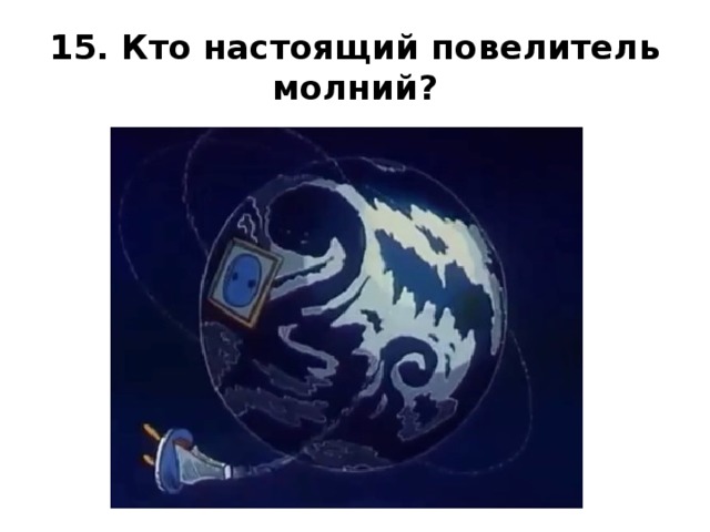 15. Кто настоящий повелитель молний? 