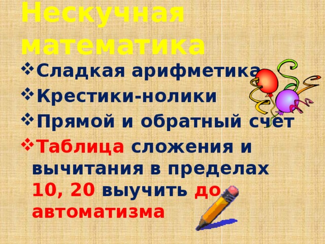 Нескучная математика Сладкая арифметика Крестики-нолики Прямой и обратный счет Таблица сложения и вычитания в пределах 10, 20 выучить до автоматизма 
