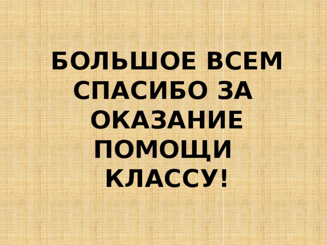 Большое всем спасибо за  оказание помощи  классу! 