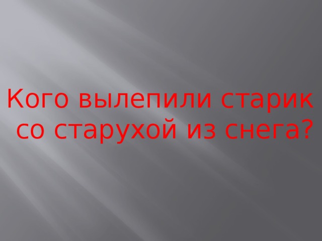 Кого вылепили старик со старухой из снега? 