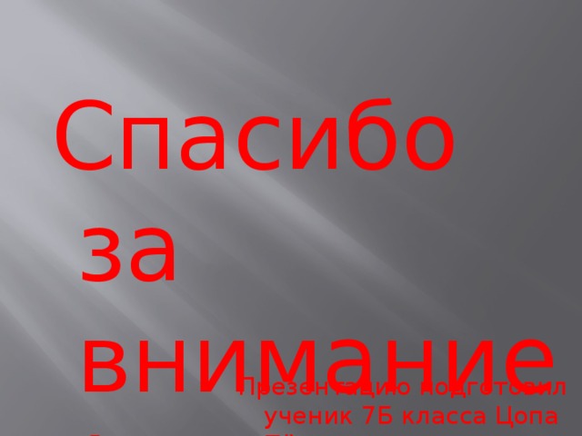 Спасибо за внимание! Презентацию подготовил ученик 7Б класса Цопа Пётр 