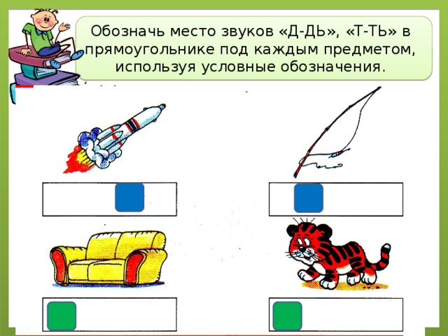 Обозначь место звуков «Д-ДЬ», «Т-ТЬ» в прямоугольнике под каждым предметом, используя условные обозначения. 