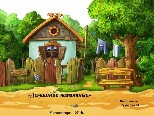 «Домашние животные»   Выполнила:  Тутарова М. С. Магнитогорск, 2014г.  