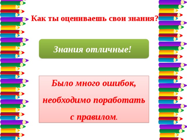Как ты оцениваешь свои знания? Знания отличные! Было много ошибок, необходимо поработать с правилом .  