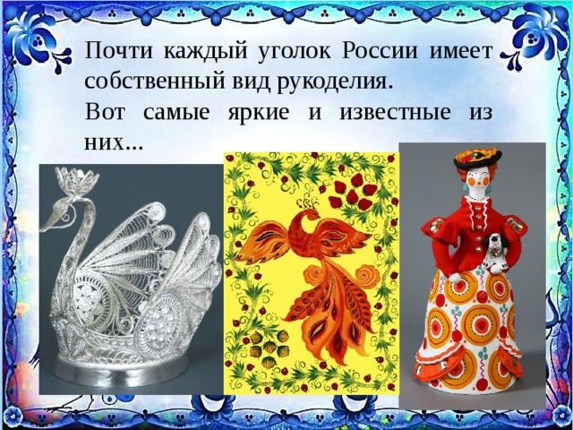 Почти каждый уголок России имеет собственный вид рукоделия. Вот самые яркие и известные из них... 