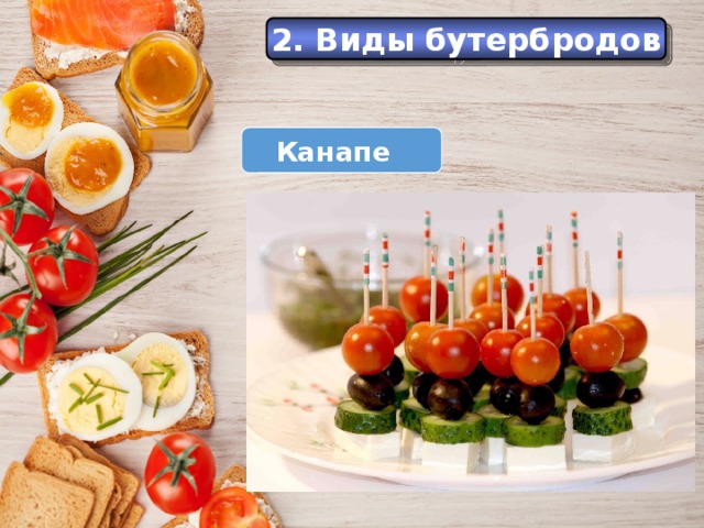 История 2. Виды бутербродов Еще в Средние века самые большие куски хлеба служили как бы тарелками, на которые люди клали мясо, рыбу и другую разную еду. Канапе  