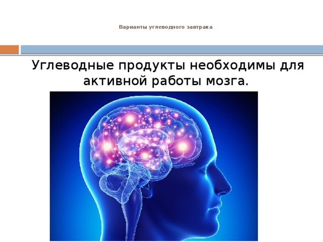 Варианты углеводного завтрака    Углеводные продукты необходимы для активной работы мозга. 