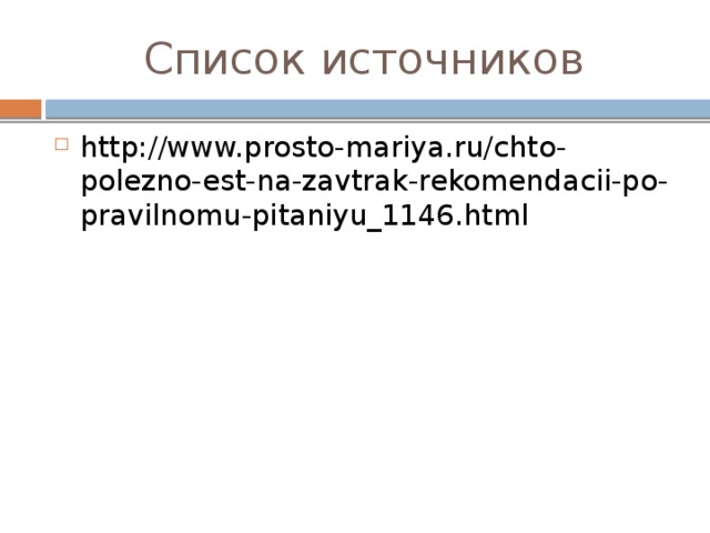 Список источников http://www.prosto-mariya.ru/chto-polezno-est-na-zavtrak-rekomendacii-po-pravilnomu-pitaniyu_1146.html 