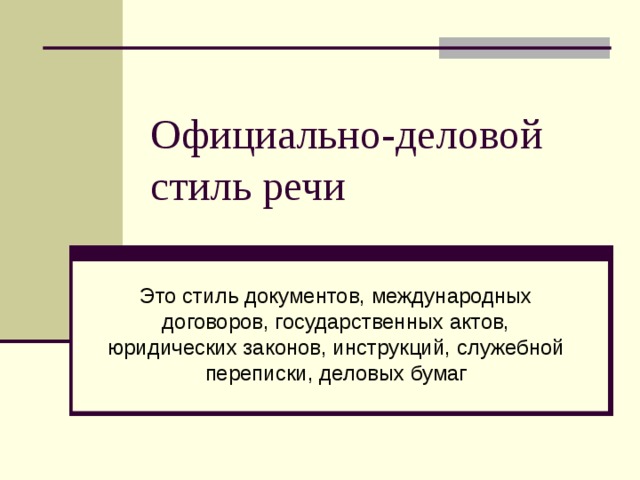Официально-деловой стиль речи Это стиль документов, международных договоров, государственных актов, юридических законов, инструкций, служебной переписки, деловых бумаг 