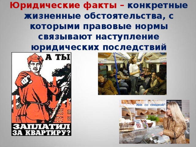 Юридические факты – конкретные жизненные обстоятельства, с которыми правовые нормы связывают наступление юридических последствий 