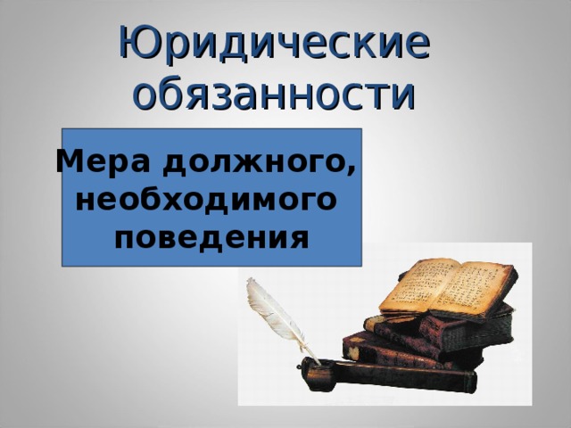 Юридические обязанности Мера должного, необходимого поведения 