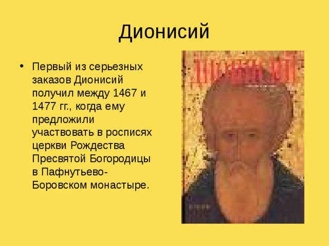 Дионисий Первый из серьезных заказов Дионисий получил между 1467 и 1477 гг., когда ему предложили участвовать в росписях церкви Рождества Пресвятой Богородицы в Пафнутьево-Боровском монастыре. 