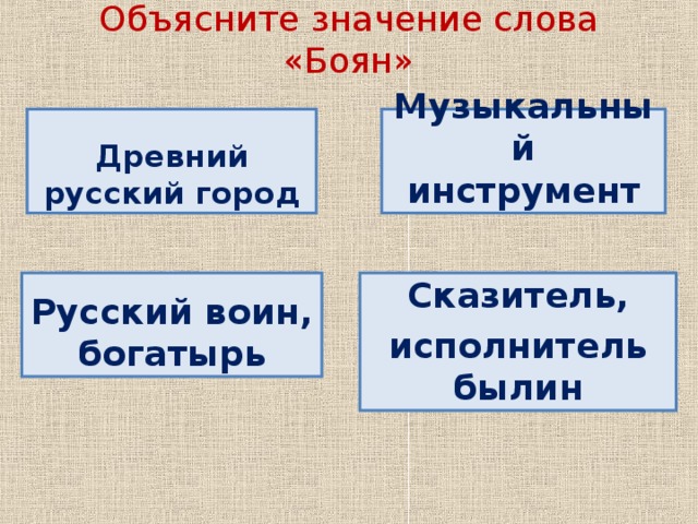 Объясните значение слова «Боян» Музыкальный инструмент Древний русский город Сказитель, исполнитель былин Русский воин, богатырь Вопрос детям.  