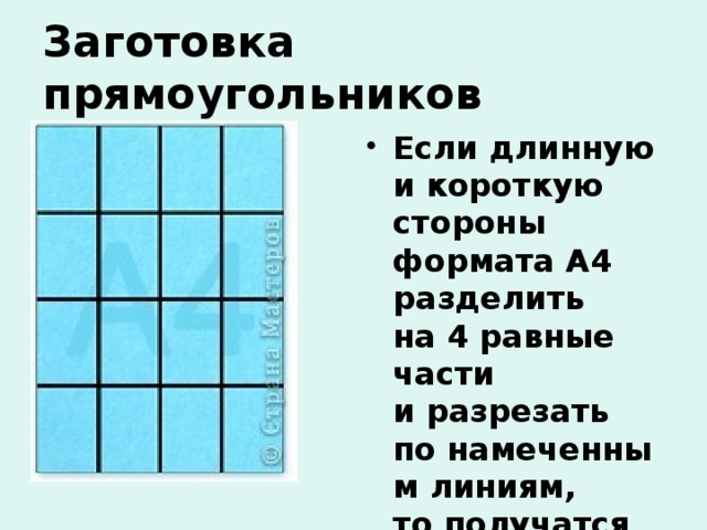 Заготовка прямоугольников Если длинную и короткую стороны формата А4 разделить на 4 равные части и разрезать по намеченным линиям, то получатся прямоугольники примерно 53×74 мм . 