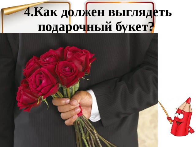4.Как должен выглядеть подарочный букет? 