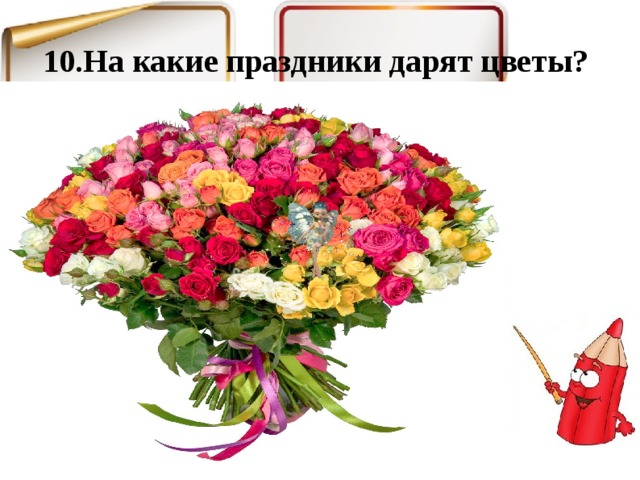 10.На какие праздники дарят цветы? 