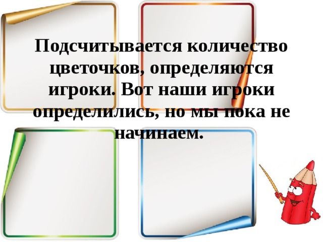 Подсчитывается количество цветочков, определяются игроки. Вот наши игроки определились, но мы пока не начинаем.    
