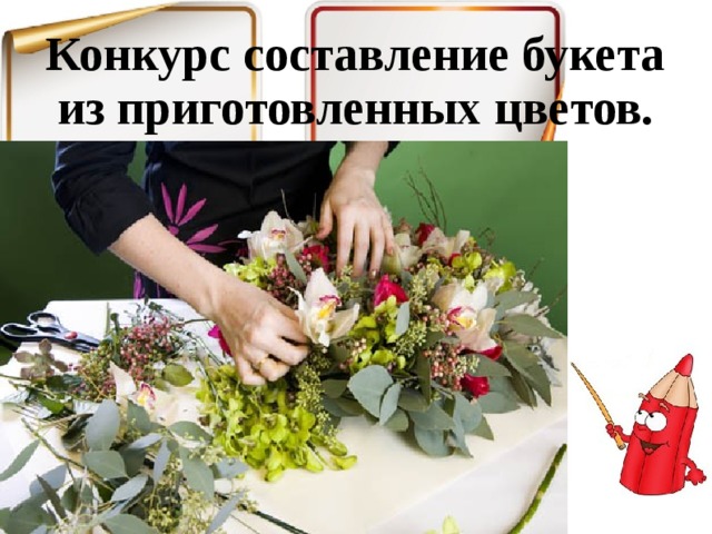 Конкурс составление букета из приготовленных цветов.   