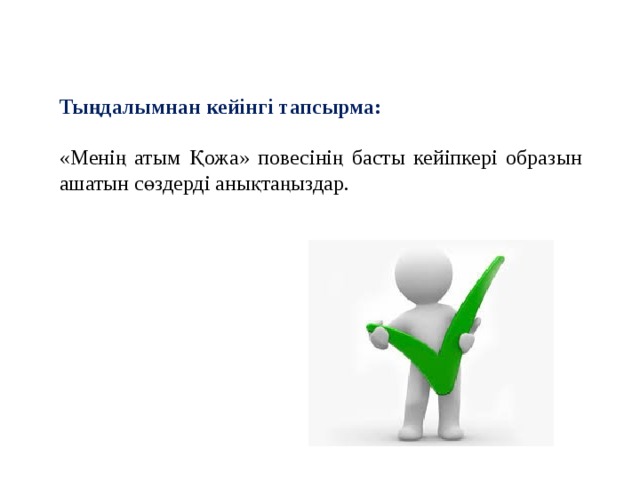 Тыңдалымнан кейінгі тапсырма: «Менің атым Қожа» повесінің басты кейіпкері образын ашатын сөздерді анықтаңыздар. 