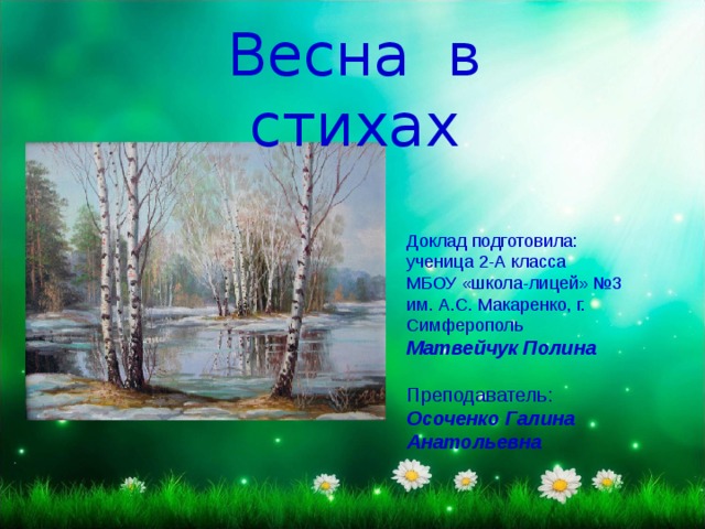 Весна в стихах Доклад подготовила: ученица 2-А класса МБОУ «школа-лицей» №3 им. А.С. Макаренко, г. Симферополь Матвейчук Полина Преподаватель: Осоченко Галина Анатольевна 