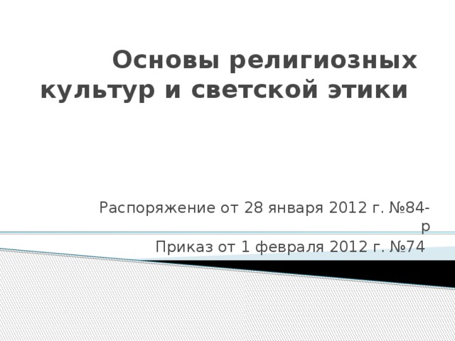 Основы религиозных культур и светской этики Распоряжение от 28 января 2012 г. №84-р Приказ от 1 февраля 2012 г. №74 