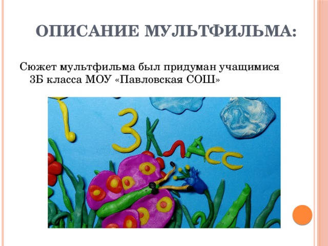Описание мультфильма: Сюжет мультфильма был придуман учащимися 3Б класса МОУ «Павловская СОШ» 