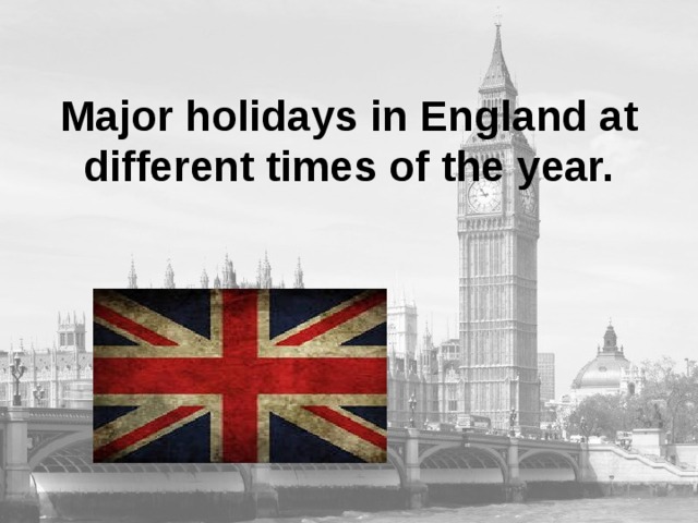Major holidays in England at different times of the year. 