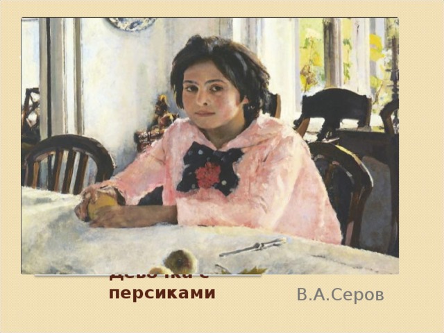 Девочка с персиками В.А.Серов 