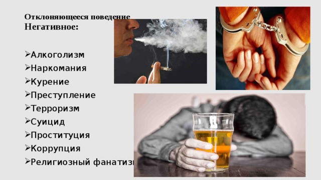 Отклоняющееся поведение  Негативное:   Алкоголизм Наркомания Курение Преступление Терроризм Суицид Проституция Коррупция Религиозный фанатизм 3 