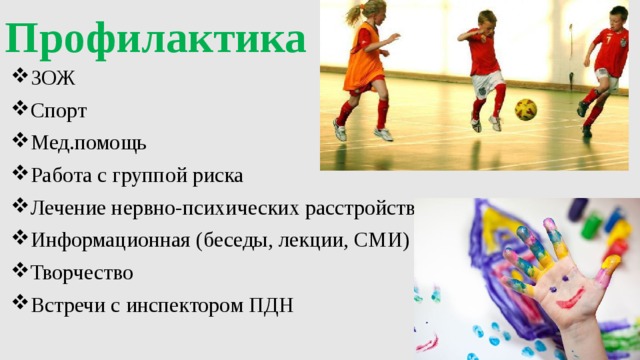Профилактика  ЗОЖ Спорт Мед.помощь Работа с группой риска Лечение нервно-психических расстройств Информационная (беседы, лекции, СМИ) Творчество Встречи с инспектором ПДН 