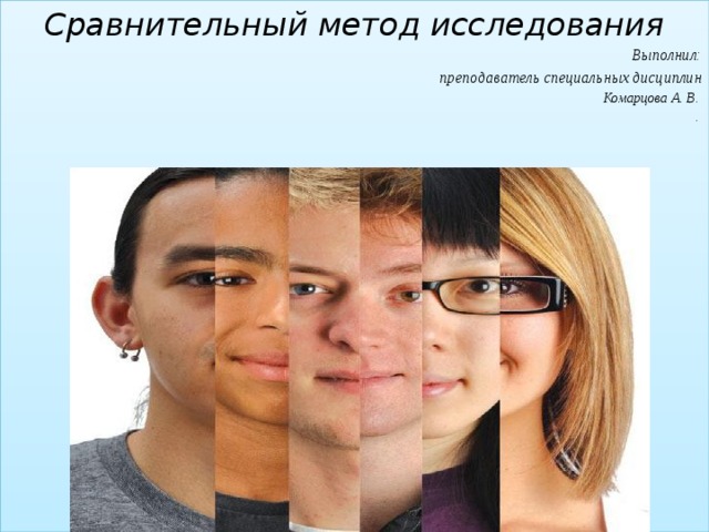 Сравнительный метод исследования Выполнил:  преподаватель специальных дисциплин Комарцова А. В. .  