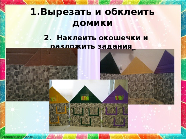 1.Вырезать и обклеить домики  2. Наклеить окошечки и разложить задания 