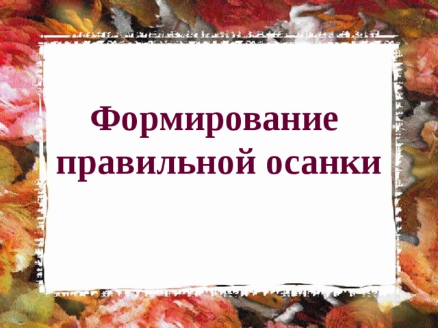 Формирование  правильной осанки 
